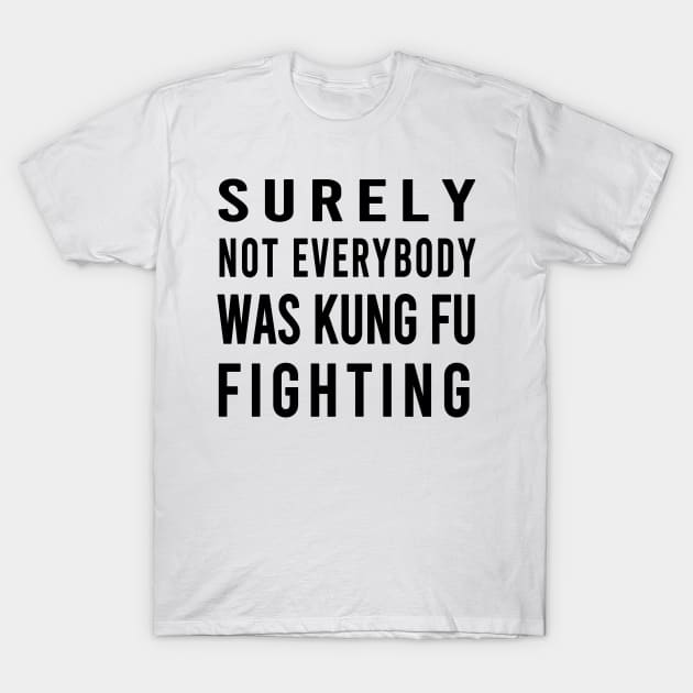 Surely Not Everybody Was Kung Fu Fighting T-Shirt by semsim